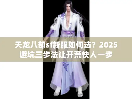 天龙八部sf新服如何选?2025避坑三步法让开荒快人一步 天龙八部sf新服如何选?2025避坑三步法让开荒快人一步