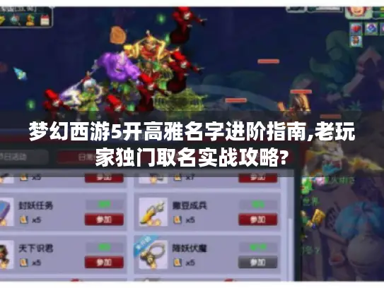 梦幻西游5开高雅名字进阶指南,老玩家独门取名实战攻略?