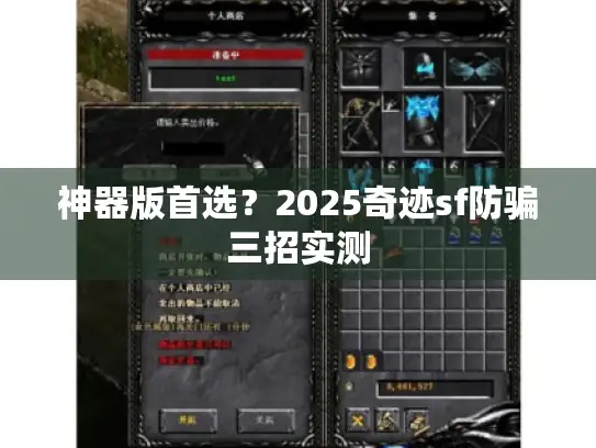 神器版首选?2025奇迹sf防骗三招实测 神器版首选?2025奇迹sf防骗三招实测