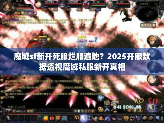 魔域sf新开死服烂服遍地？2025开服数据透视魔域私服新开真相