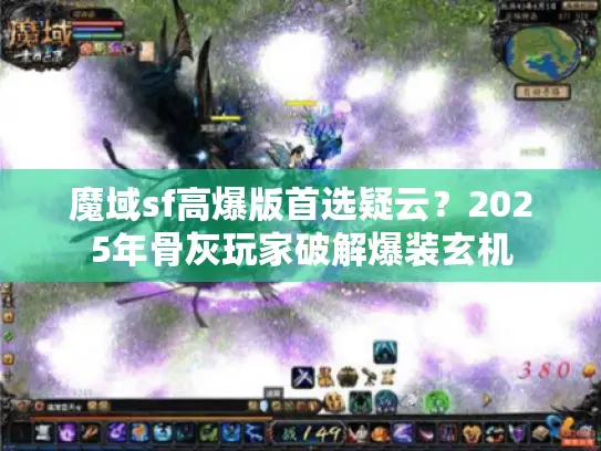 魔域sf高爆版首选疑云？2025年骨灰玩家破解爆装玄机
