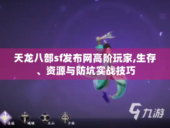 天龙八部sf发布网高阶玩家,生存、资源与防坑实战技巧
