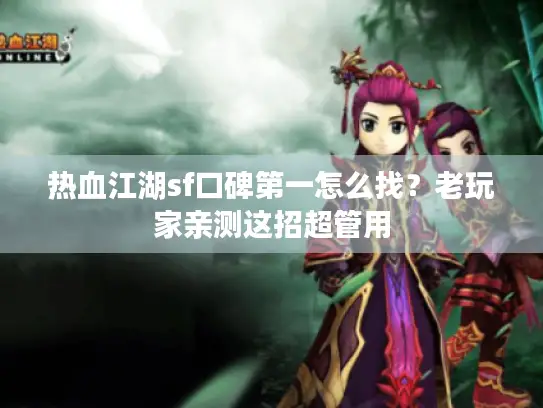 热血江湖sf口碑第一怎么找？老玩家亲测这招超管用