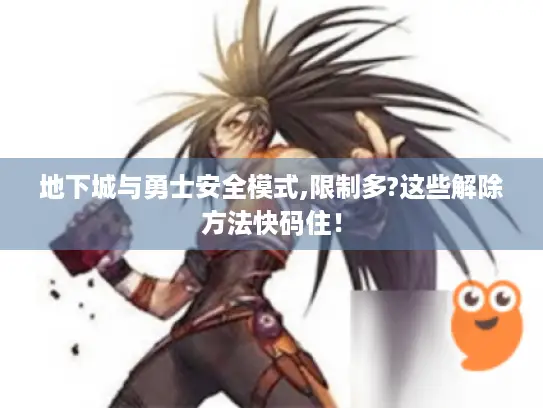 地下城与勇士安全模式,限制多?这些解除方法快码住！