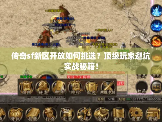 传奇sf新区开放如何挑选？顶级玩家避坑实战秘籍！
