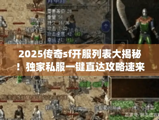 2025传奇sf开服列表大揭秘！独家私服一键直达攻略速来get
