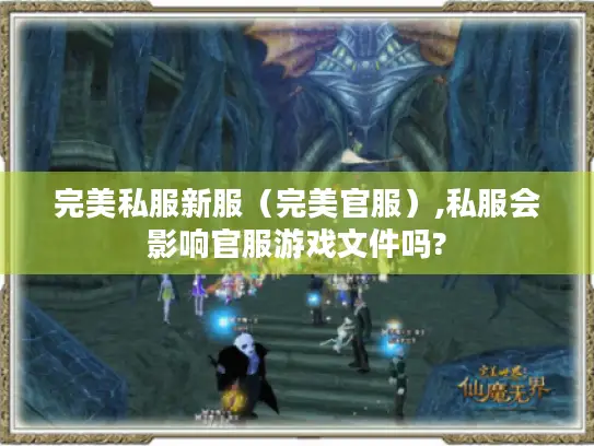 完美私服新服(完美官服),私服会影响官服游戏文件吗? 完美私服新服(完美官服),私服会影响官服游戏文件吗?