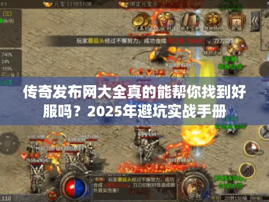 传奇发布网大全真的能帮你找到好服吗？2025年避坑实战手册