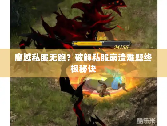 魔域私服无跑？破解私服崩溃难题终极秘诀
