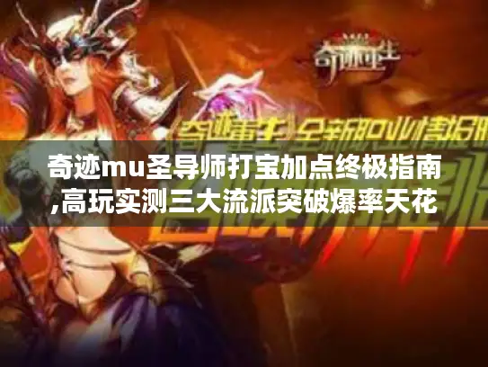 奇迹mu圣导师打宝加点终极指南,高玩实测三大流派突破爆率天花板 奇迹mu圣导师打宝加点终极指南,高玩实测三大流派突破爆率天花板