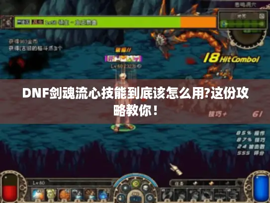 DNF剑魂流心技能到底该怎么用?这份攻略教你! DNF剑魂流心技能到底该怎么用?这份攻略教你!