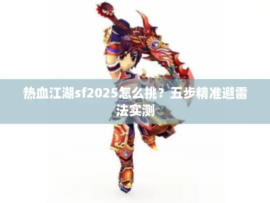热血江湖sf2025怎么挑？五步精准避雷法实测