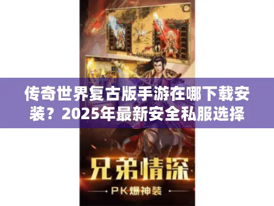 传奇世界复古版手游在哪下载安装？2025年最新安全私服选择终极教程