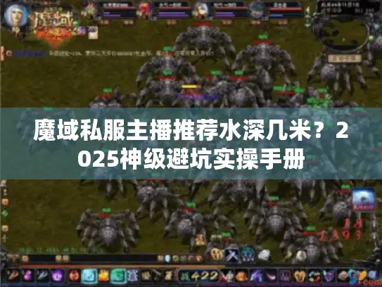 魔域私服主播推荐水深几米？2025神级避坑实操手册
