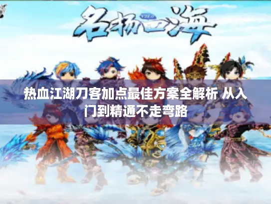 热血江湖刀客加点最佳方案全解析 从入门到精通不走弯路