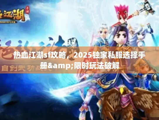 热血江湖sf攻略，2025独家私服选择手册&限时玩法破解