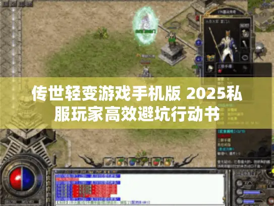 传世轻变游戏手机版 2025私服玩家高效避坑行动书