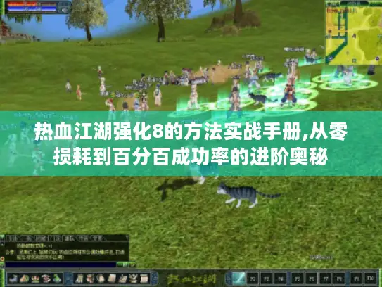 热血江湖强化8的方法实战手册,从零损耗到百分百成功率的进阶奥秘