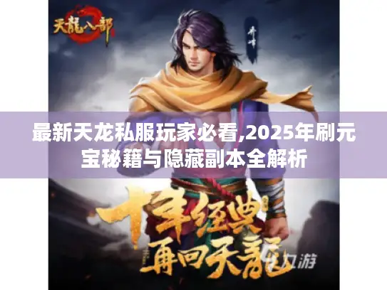 最新天龙私服玩家必看,2025年刷元宝秘籍与隐藏副本全解析