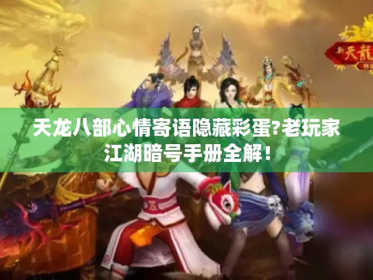 天龙八部心情寄语隐藏彩蛋?老玩家江湖暗号手册全解! 天龙八部心情寄语隐藏彩蛋?老玩家江湖暗号手册全解!