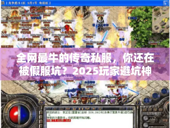 全网最牛的传奇私服,你还在被假服坑?2025玩家避坑神技大公开! 全网最牛的传奇私服,你还在被假服坑?2025玩家避坑神技大公开!