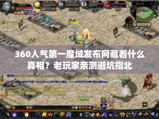 360人气第一魔域发布网藏着什么真相？老玩家亲测避坑指北
