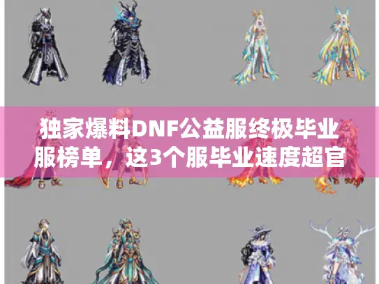 独家爆料DNF公益服终极毕业服榜单,这3个服毕业速度超官服300% 独家爆料DNF公益服终极毕业服榜单,这3个服毕业速度超官服300%