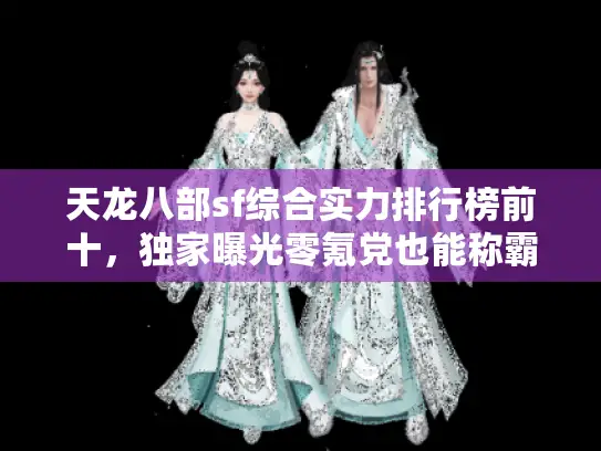 天龙八部sf综合实力排行榜前十,独家曝光零氪党也能称霸的梦幻服 天龙八部sf综合实力排行榜前十,独家曝光零氪党也能称霸的梦幻服