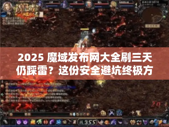 2025 魔域发布网大全刷三天仍踩雷?这份安全避坑终极方案请收好 2025 魔域发布网大全刷三天仍踩雷?这份安全避坑终极方案请收好