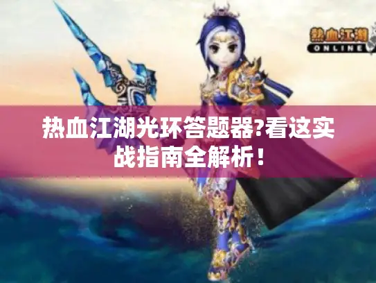 热血江湖光环答题器?看这实战指南全解析！
