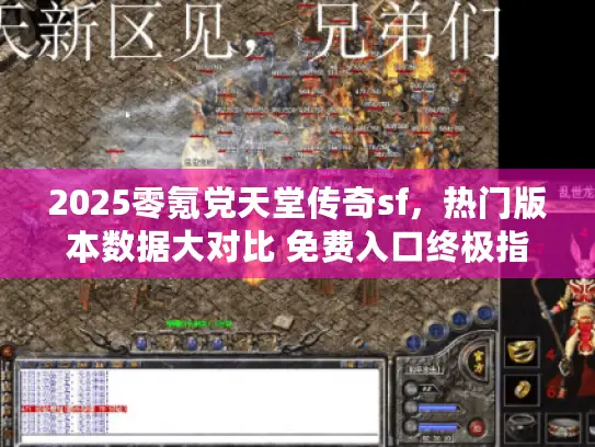 2025零氪党天堂传奇sf,热门版本数据大对比 免费入口终极指南 2025零氪党天堂传奇sf,热门版本数据大对比 免费入口终极指南