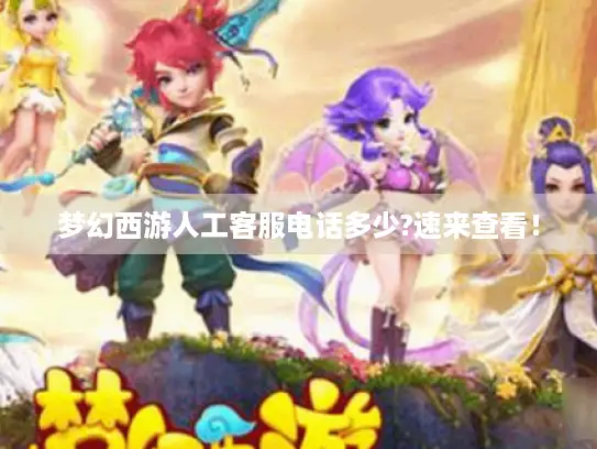 梦幻西游人工客服电话多少?速来查看！