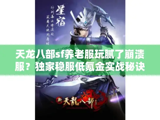 天龙八部sf养老服玩腻了崩溃服？独家稳服低氪金实战秘诀