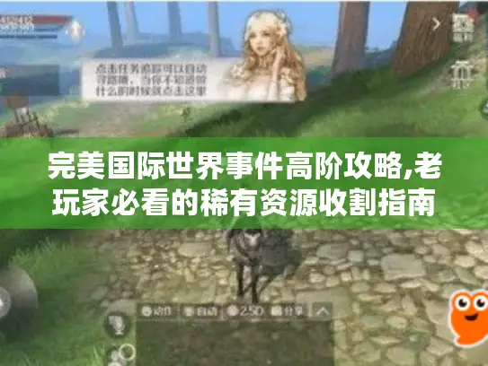 完美国际世界事件高阶攻略,老玩家必看的稀有资源收割指南