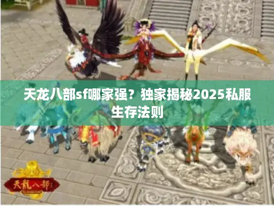 天龙八部sf哪家强？独家揭秘2025私服生存法则