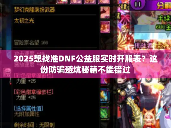2025想找准DNF公益服实时开服表?这份防骗避坑秘籍不能错过 2025想找准DNF公益服实时开服表?这份防骗避坑秘籍不能错过