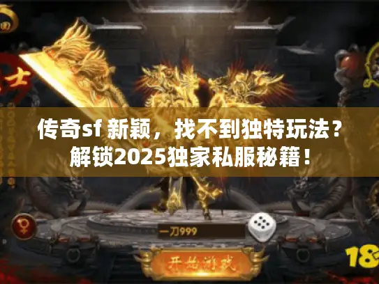 传奇sf 新颖,找不到独特玩法?解锁2025独家私服秘籍! 传奇sf 新颖,找不到独特玩法?解锁2025独家私服秘籍!