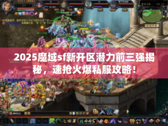 2025魔域sf新开区潜力前三强揭秘，速抢火爆私服攻略！