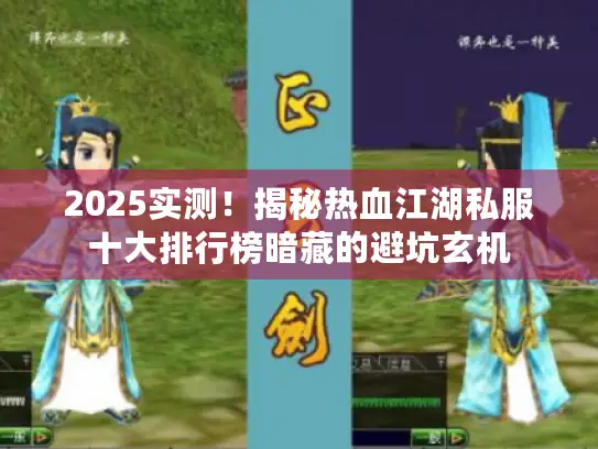 2025实测!揭秘热血江湖私服十大排行榜暗藏的避坑玄机 2025实测!揭秘热血江湖私服十大排行榜暗藏的避坑玄机