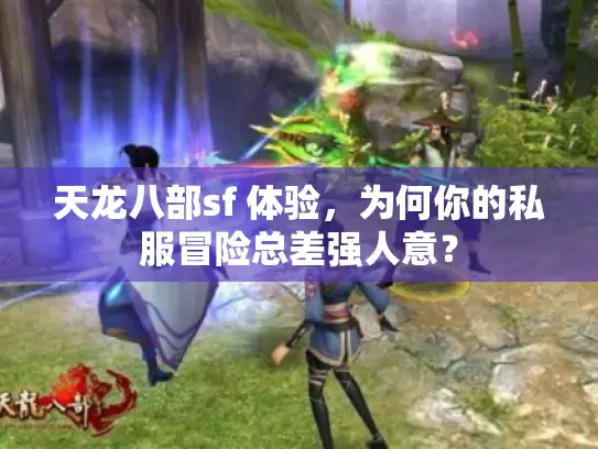 天龙八部sf 体验,为何你的私服冒险总差强人意? 天龙八部sf 体验,为何你的私服冒险总差强人意?