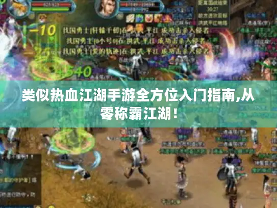 类似热血江湖手游全方位入门指南,从零称霸江湖! 类似热血江湖手游全方位入门指南,从零称霸江湖!