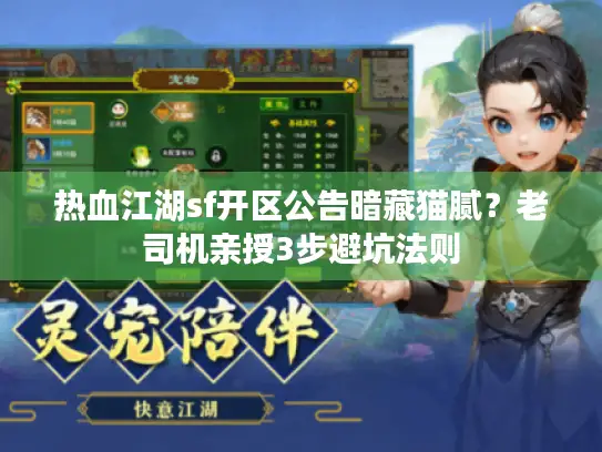 热血江湖sf开区公告暗藏猫腻?老司机亲授3步避坑法则 热血江湖sf开区公告暗藏猫腻?老司机亲授3步避坑法则