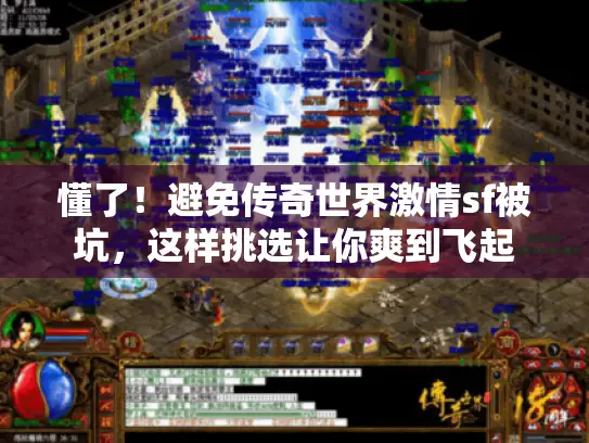 懂了!避免传奇世界激情sf被坑,这样挑选让你爽到飞起 懂了!避免传奇世界激情sf被坑,这样挑选让你爽到飞起