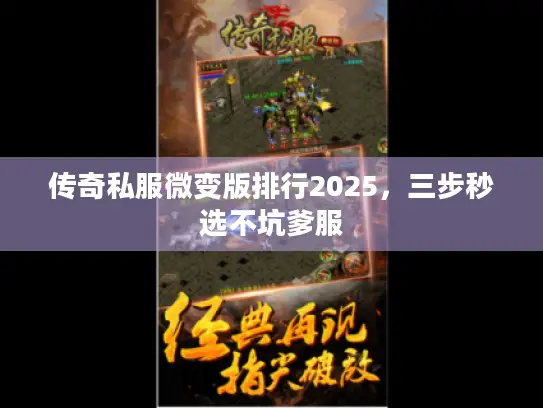 传奇私服微变版排行2025，三步秒选不坑爹服