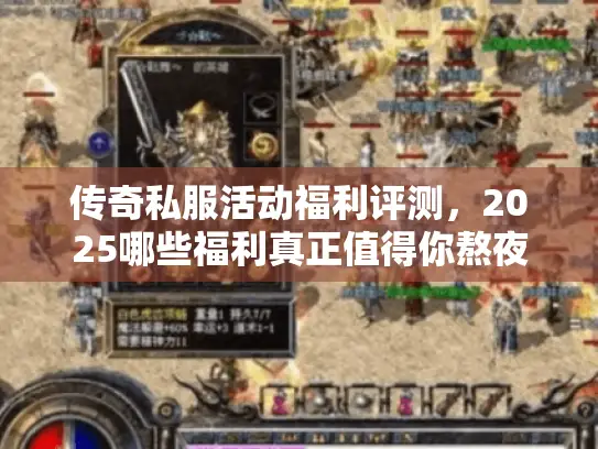 传奇私服活动福利评测，2025哪些福利真正值得你熬夜蹲点？