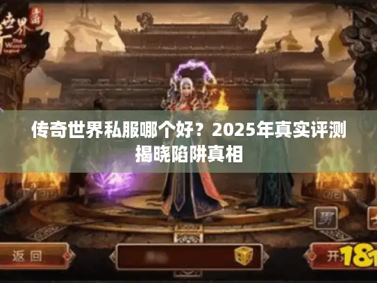 传奇世界私服哪个好？2025年真实评测揭晓陷阱真相
