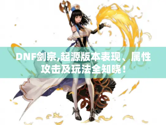DNF剑宗,起源版本表现、属性攻击及玩法全知晓！