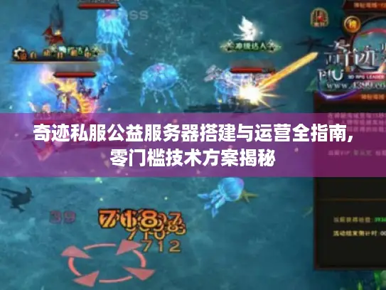 奇迹私服公益服务器搭建与运营全指南,零门槛技术方案揭秘