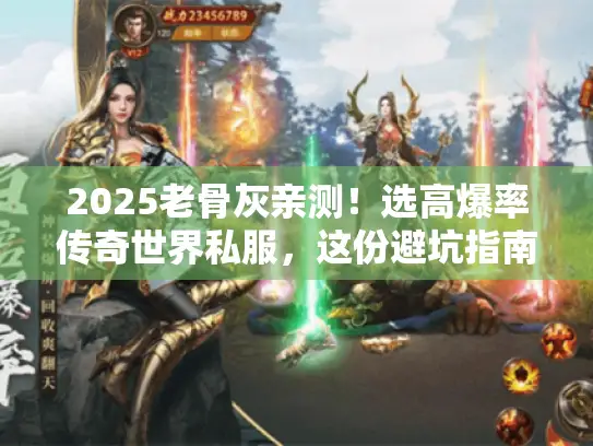 2025老骨灰亲测！选高爆率传奇世界私服，这份避坑指南别错过