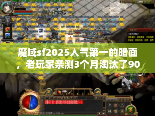 魔域sf2025人气第一的暗面，老玩家亲测3个月淘汰了90%假火爆服！